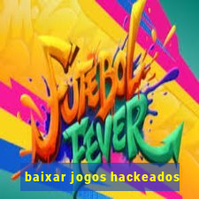 baixar jogos hackeados